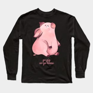 Go Pig or Go Home Long Sleeve T-Shirt